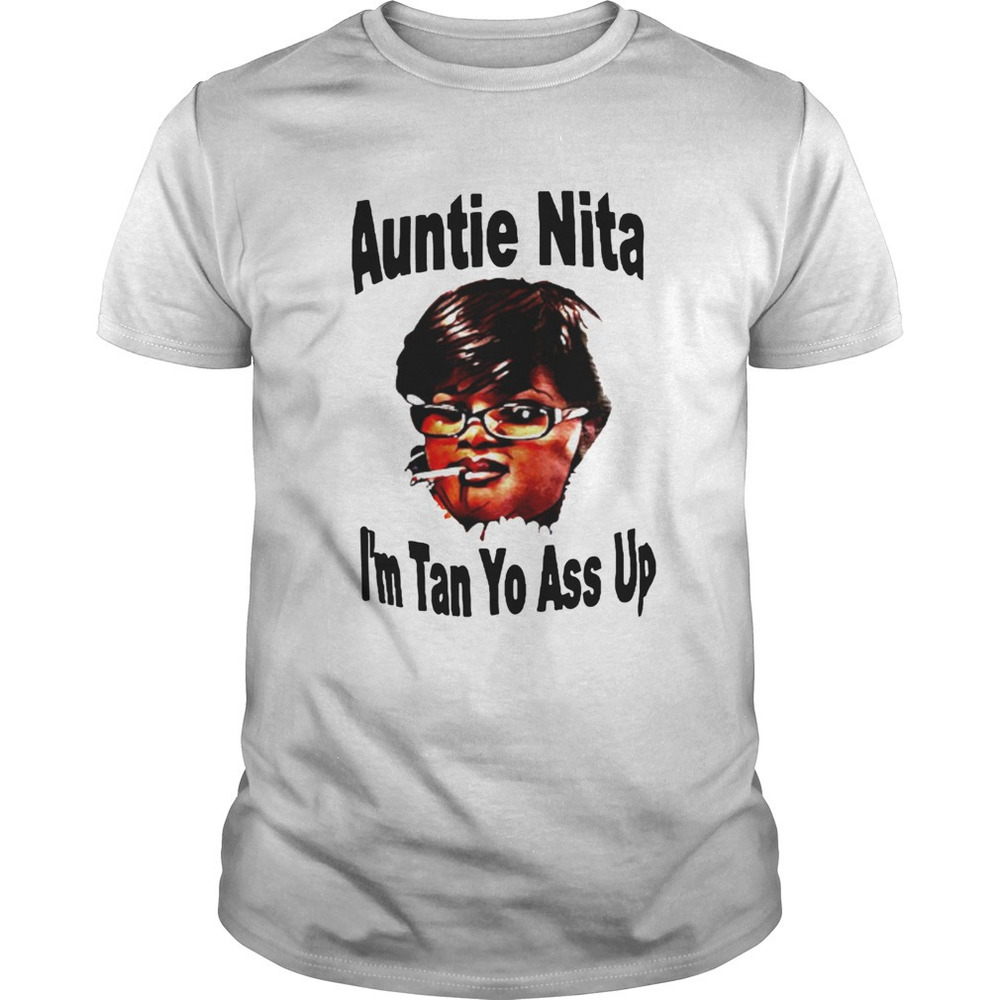 Auntie Nita Im Tan Yo Ass Up Shirt
